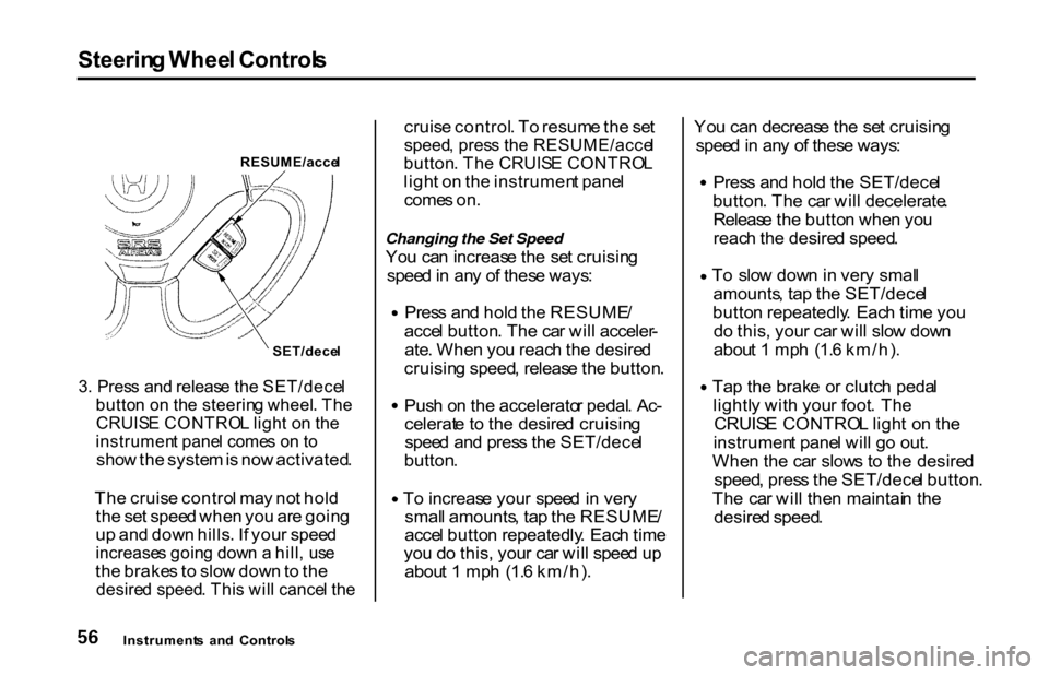 HONDA S2000 2001 1.G Workshop Manual Steerin
g Whee l Control s
RESUME/acce l
SET/dece l
3 . Pres s an d releas e th e SET/dece l
butto n o n th e steerin g wheel . Th e
CRUIS E CONTRO L ligh t o n th e
instrumen t pane l come s o n HONDA S2000 2001 1.G Workshop Manual Steerin
g Whee l Control s
RESUME/acce l
SET/dece l
3 . Pres s an d releas e th e SET/dece l
butto n o n th e steerin g wheel . Th e
CRUIS E CONTRO L ligh t o n th e
instrumen t pane l come s o n