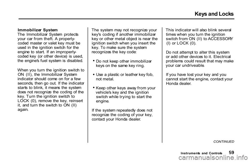 HONDA S2000 2001 1.G Owners Manual Key
s an d Lock s

Immobilize r  Syste m
Th e  Immobilize r  Syste m  protect s
you r  ca r fro m  theft .  A   properly -
code d  maste r  o r vale t ke y  mus t  b e
use d  i n  th e ignitio n  swit