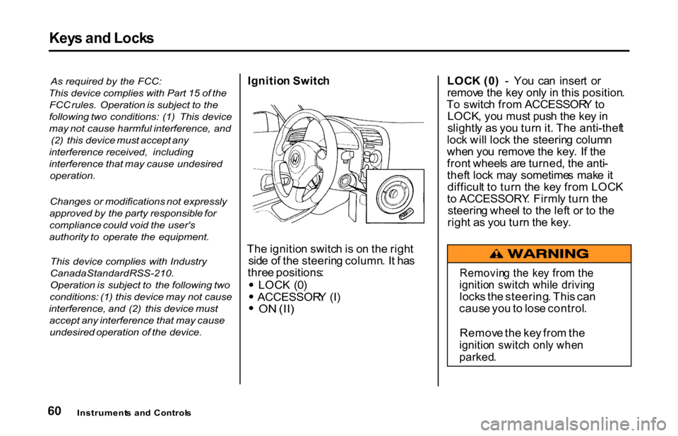 HONDA S2000 2001 1.G Owners Manual Key
s an d Lock s

As  required   by  the FCC:
This   device  complies   with Part  15 of the
FCC  rules.   Operation  is subject  to the
following  two  conditions:   (1)  This   device
may  not caus
