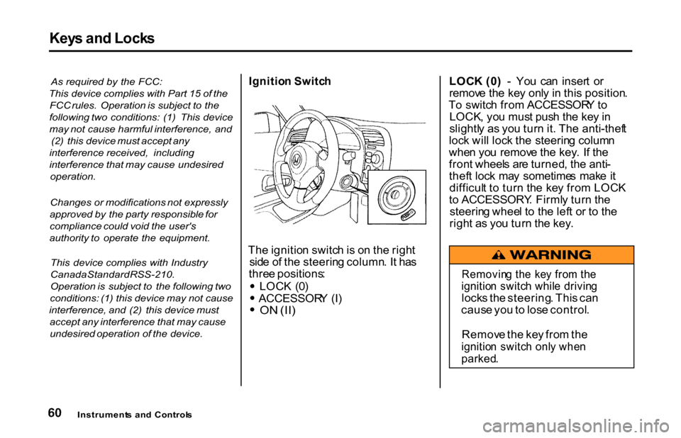 HONDA S2000 2001 1.G Repair Manual Key
s an d Lock s
As required by the FCC:
This device complies with Part 15 of the
FCC rules. Operation is subject to the
following two conditions: (1) This device
may not caus HONDA S2000 2001 1.G Repair Manual Key
s an d Lock s
As required by the FCC:
This device complies with Part 15 of the
FCC rules. Operation is subject to the
following two conditions: (1) This device
may not caus