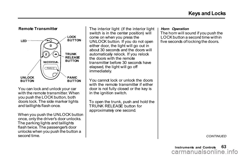 HONDA S2000 2001 1.G Owners Manual Key
s an d Lock s

Remot e Transmitte r
Yo u ca n loc k an d unloc k you r ca r
wit h th e remot e transmitter . Whe n
yo u pus h th e LOC K button , bot h
door s lock . Th e sid e marke r light s
an 