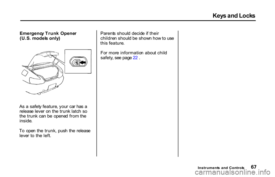 HONDA S2000 2001 1.G Repair Manual Key
s an d Lock s
Emergenc y Trun k Opene r
(U.S . model s only )
A s a safet y feature , you r ca r ha s a
releas e leve r o n th e trun k latc h s o
th e trun k ca n b e opene d fro m th e
i HONDA S2000 2001 1.G Repair Manual Key
s an d Lock s
Emergenc y Trun k Opene r
(U.S . model s only )
A s a safet y feature , you r ca r ha s a
releas e leve r o n th e trun k latc h s o
th e trun k ca n b e opene d fro m th e
i