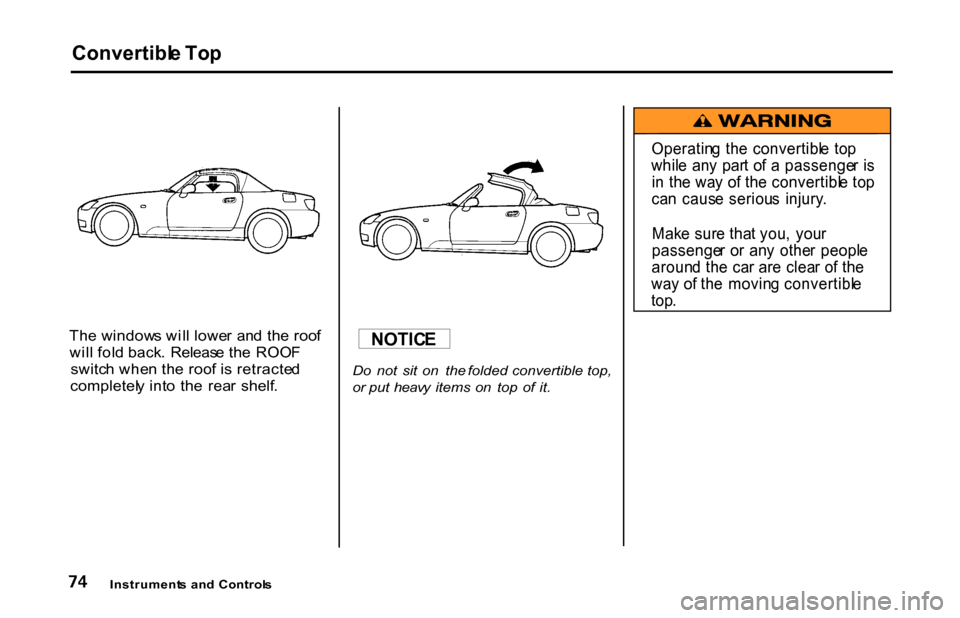 HONDA S2000 2001 1.G Manual PDF Convertibl
e To p
Th e window s wil l lowe r an d th e roo f
wil l fol d back . Releas e th e ROO F
switc h whe n th e roo f i s retracte d
completel y int o th e rea r shelf .
Do
not sit HONDA S2000 2001 1.G Manual PDF Convertibl
e To p
Th e window s wil l lowe r an d th e roo f
wil l fol d back . Releas e th e ROO F
switc h whe n th e roo f i s retracte d
completel y int o th e rea r shelf .
Do
not sit