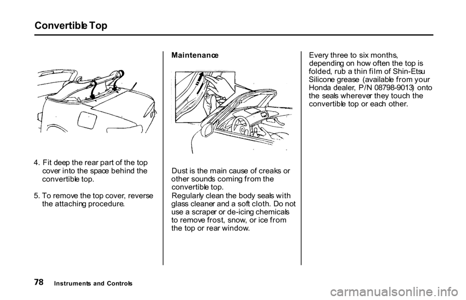 HONDA S2000 2001 1.G Manual Online Convertibl
e To p
4 . Fi t dee p th e rea r par t o f th e to p
cove r int o th e spac e behin d th e
convertibl e top .
5 . T o remov e th e to p cover , revers e
th e attachin g procedure . Mainte HONDA S2000 2001 1.G Manual Online Convertibl
e To p
4 . Fi t dee p th e rea r par t o f th e to p
cove r int o th e spac e behin d th e
convertibl e top .
5 . T o remov e th e to p cover , revers e
th e attachin g procedure . Mainte