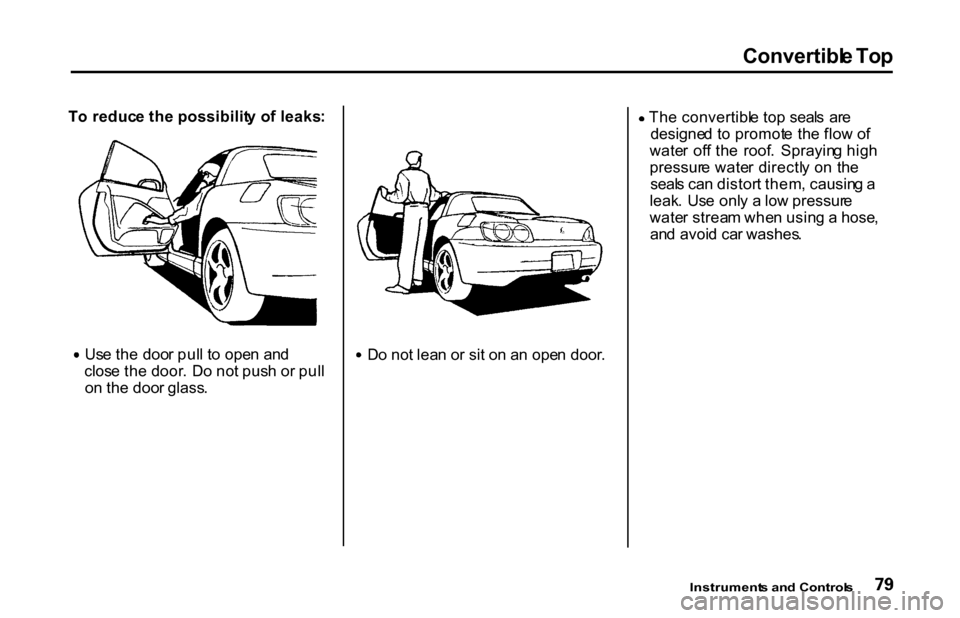 HONDA S2000 2001 1.G Manual Online Convertibl
e To p
T o reduc e th e possibilit y o f leaks : Us
e th e doo r pul l t o ope n an d
clos e th e door . D o no t pus h o r pul l
o n th e doo r glass . D
o no t lea n o r si t o n a n ope HONDA S2000 2001 1.G Manual Online Convertibl
e To p
T o reduc e th e possibilit y o f leaks : Us
e th e doo r pul l t o ope n an d
clos e th e door . D o no t pus h o r pul l
o n th e doo r glass . D
o no t lea n o r si t o n a n ope