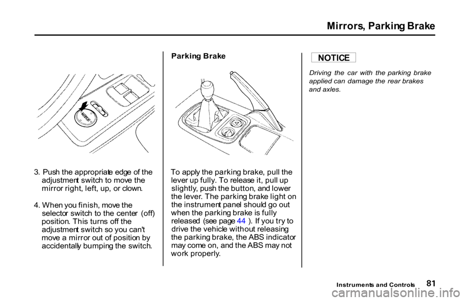 HONDA S2000 2001 1.G Manual Online
Mirrors
, Parkin g Brak e
3 . Pus h th e appropriat e edg e o f th e
adjustmen t switc h to mov e th e
mirro r right , left , up , o r clown .
4 . Whe n yo u finish , mov e th e
selecto r switc h HONDA S2000 2001 1.G Manual Online
Mirrors
, Parkin g Brak e
3 . Pus h th e appropriat e edg e o f th e
adjustmen t switc h to mov e th e
mirro r right , left , up , o r clown .
4 . Whe n yo u finish , mov e th e
selecto r switc h