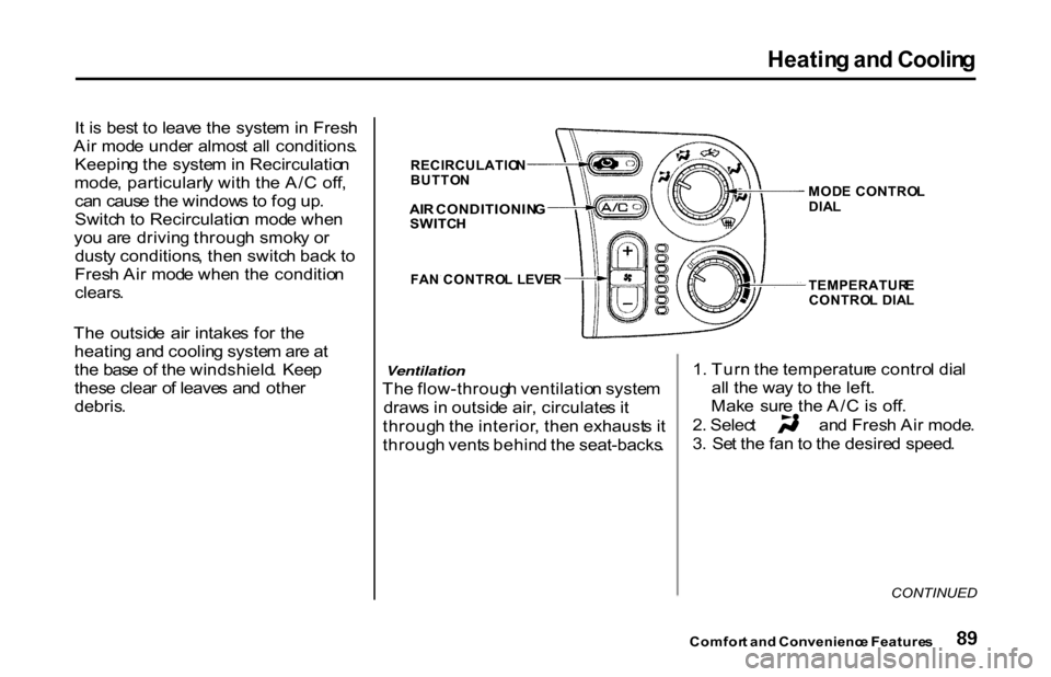HONDA S2000 2001 1.G Owners Manual Heatin
g an d Coolin g
I t i s bes t t o leav e th e syste m in Fres h
Ai r mod e unde r almos t al l conditions .
Keepin g th e syste m in Recirculatio n
mode , particularl y wit h th e A/ C HONDA S2000 2001 1.G Owners Manual Heatin
g an d Coolin g
I t i s bes t t o leav e th e syste m in Fres h
Ai r mod e unde r almos t al l conditions .
Keepin g th e syste m in Recirculatio n
mode , particularl y wit h th e A/ C