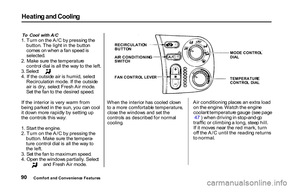 HONDA S2000 2001 1.G Owners Manual Heatin
g an d Coolin g
To Cool with A/C
1 . Tur n o n th e A/ C b y pressin g th e
button . Th e ligh t i n th e butto n
come s o n whe n a fa n spee d is
selected .
2 . Mak e sur e th e temperat HONDA S2000 2001 1.G Owners Manual Heatin
g an d Coolin g
To Cool with A/C
1 . Tur n o n th e A/ C b y pressin g th e
button . Th e ligh t i n th e butto n
come s o n whe n a fa n spee d is
selected .
2 . Mak e sur e th e temperat