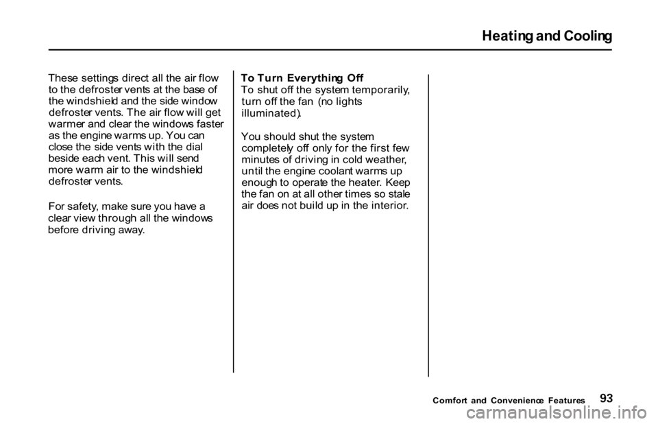 HONDA S2000 2001 1.G Owners Manual Heatin
g an d Coolin g
Thes e setting s direc t al l th e ai r flo w
t o th e defroste r vent s a t th e bas e o f
th e windshiel d an d th e sid e windo w
defroste r vents . Th e ai r flo w wil l g HONDA S2000 2001 1.G Owners Manual Heatin
g an d Coolin g
Thes e setting s direc t al l th e ai r flo w
t o th e defroste r vent s a t th e bas e o f
th e windshiel d an d th e sid e windo w
defroste r vents . Th e ai r flo w wil l g