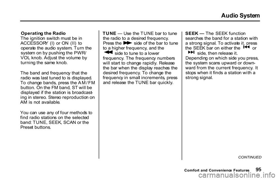HONDA S2000 2001 1.G Owners Manual Audi
o Syste m
Operatin g th e Radi o
Th e ignitio n switc h mus t b e in
ACCESSOR Y (I ) o r O N (II ) t o
operat e th e audi o system . Tur n th e
syste m o n b y pushin g th e PWR /
VO L knob HONDA S2000 2001 1.G Owners Manual Audi
o Syste m
Operatin g th e Radi o
Th e ignitio n switc h mus t b e in
ACCESSOR Y (I ) o r O N (II ) t o
operat e th e audi o system . Tur n th e
syste m o n b y pushin g th e PWR /
VO L knob