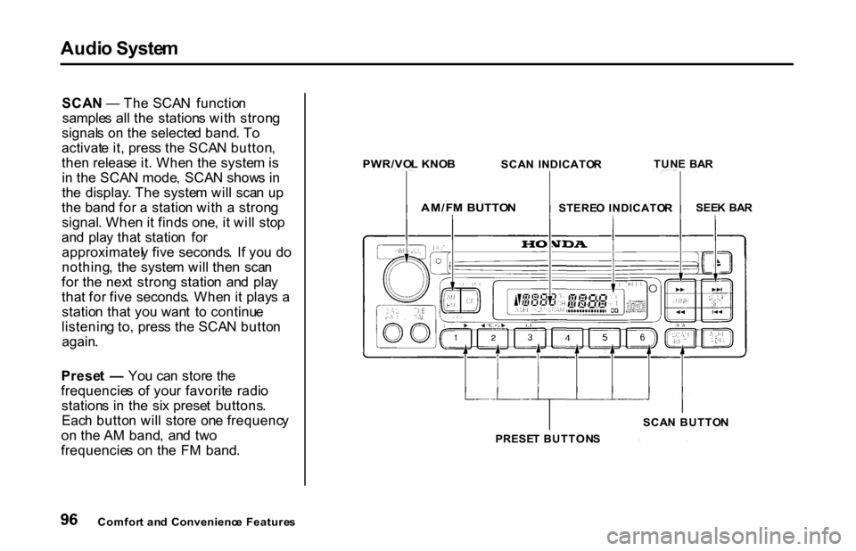 HONDA S2000 2001 1.G Owners Manual Audi
o Syste m
SCA N —  Th e SCA N  functio n
sample s al l th e  station s wit h stron g
signal s o n th e selecte d band . T o
activat e it , pres s th e SCA N button ,
the n releas e it . Whe n t