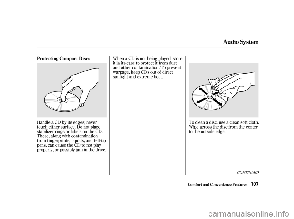 HONDA S2000 2002 1.G Owners Manual To clean a disc, use a clean sof t cloth. 
Wipe across the disc f rom the center
to the outside edge.
When a CD is not being played, store
it in its case to protect it f rom dust
and other contaminati
