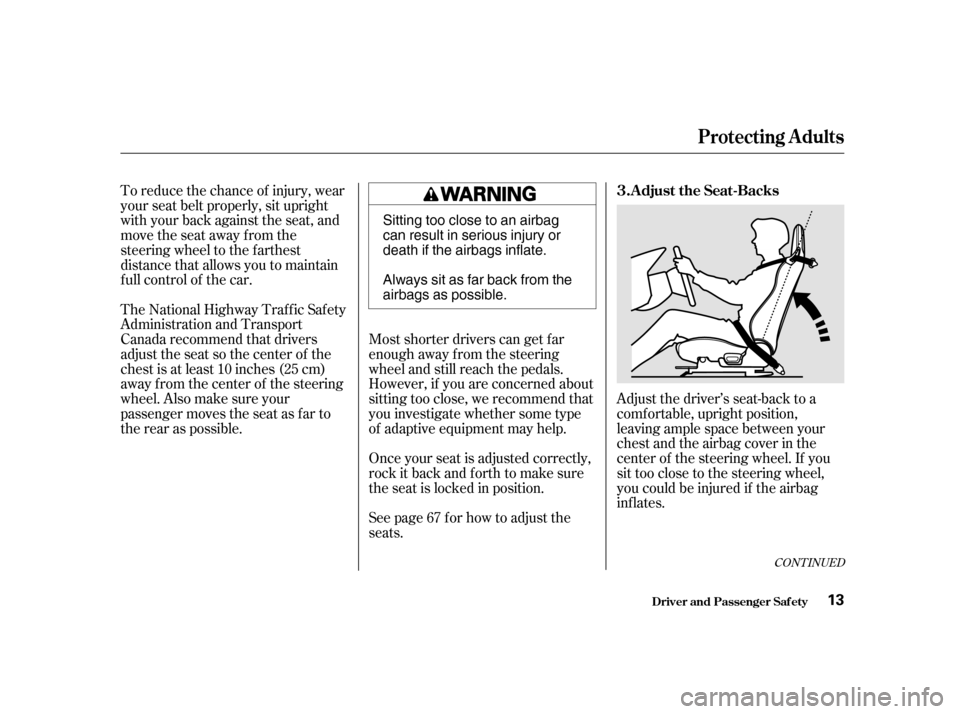 HONDA S2000 2002 1.G User Guide CONT INUED
To reduce the chance of injury, wear 
your seat belt properly, sit upright
with your back against the seat, and
movetheseatawayfromthe
steering wheel to the f arthest
distance that allows y