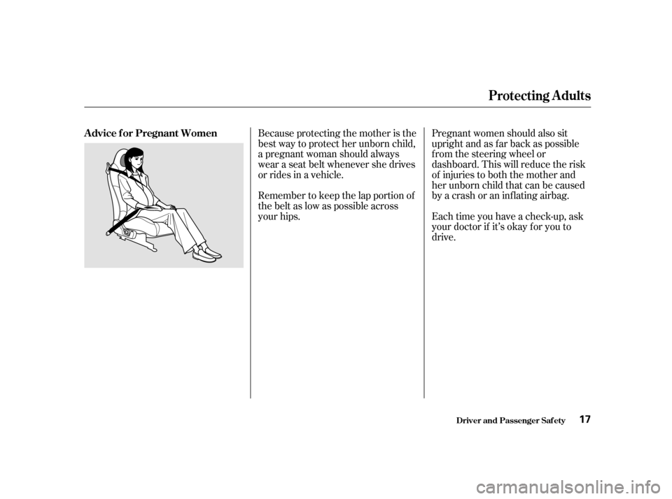 HONDA S2000 2002 1.G User Guide Pregnant women should also sit 
upright and as f ar back as possible
f rom the steering wheel or
dashboard. This will reduce the risk
of injuries to both the mother and
her unborn child that can be ca