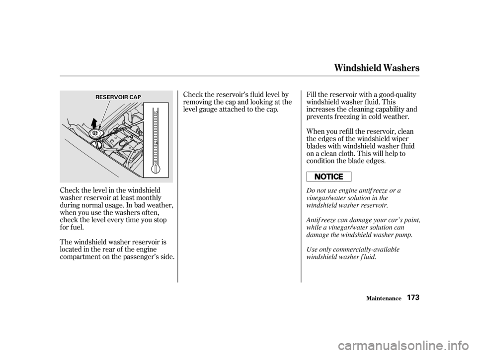 HONDA S2000 2002 1.G Owners Manual Check the level in the windshield
washer reservoir at least monthly
during normal usage. In bad weather,
when you use the washers of ten,
check the level every time you stop
for fuel.Fill the reservo HONDA S2000 2002 1.G Owners Manual Check the level in the windshield
washer reservoir at least monthly
during normal usage. In bad weather,
when you use the washers of ten,
check the level every time you stop
for fuel.Fill the reservo