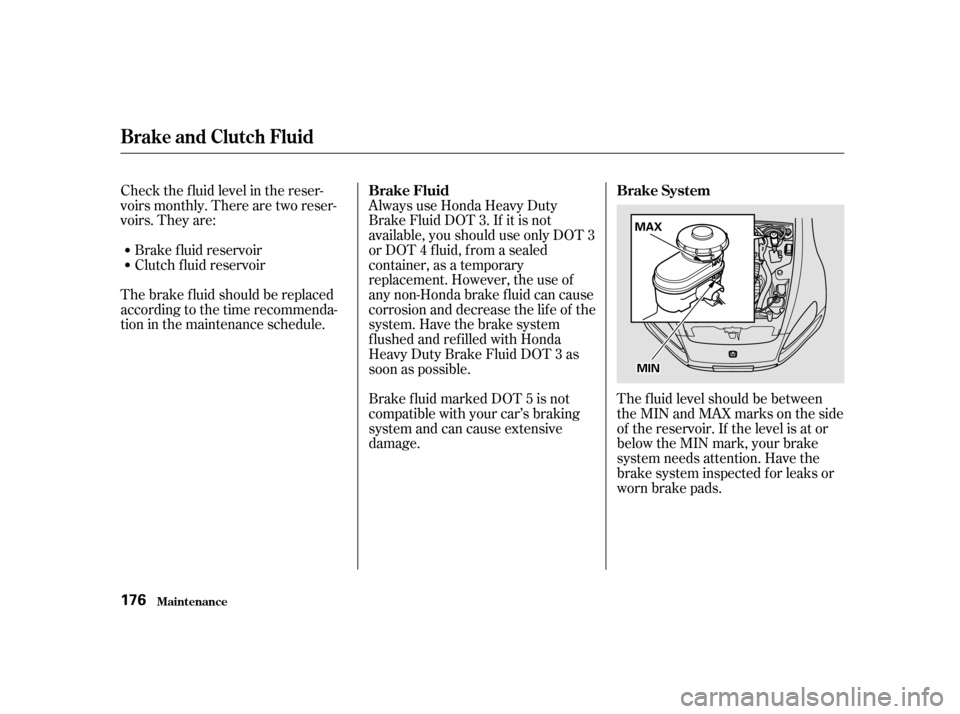 HONDA S2000 2002 1.G Owners Manual Always use Honda Heavy Duty
Brake Fluid DOT 3. If it is not
available, you should use only DOT 3
or DOT 4 f luid, f rom a sealed
container, as a temporary
replacement. However, the use of
any non-Hon HONDA S2000 2002 1.G Owners Manual Always use Honda Heavy Duty
Brake Fluid DOT 3. If it is not
available, you should use only DOT 3
or DOT 4 f luid, f rom a sealed
container, as a temporary
replacement. However, the use of
any non-Hon