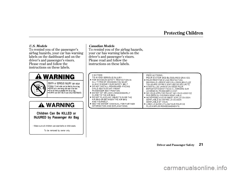 HONDA S2000 2002 1.G Owners Manual To remind you of the passenger’s 
airbag hazards, your car has warning
labels on the dashboard and on the
driver’s and passenger’s visors.
Please read and follow the
instructions on these labels