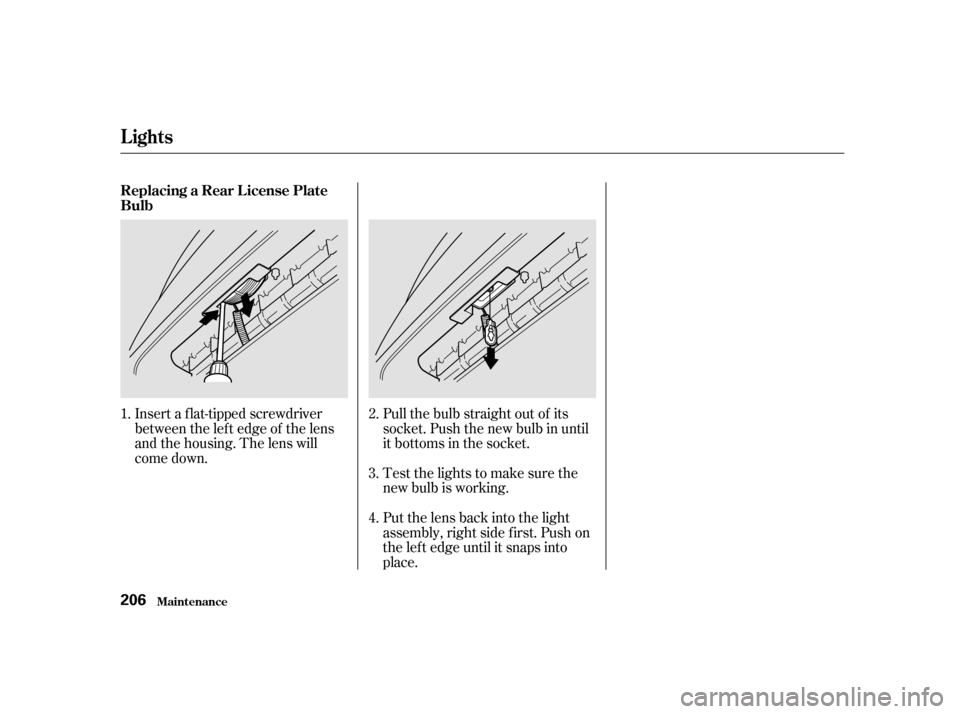 HONDA S2000 2002 1.G Owners Manual Insert a flat-tipped screwdriver 
between the lef t edge of the lens
and the housing. The lens will
come down.Put the lens back into the light
assembly, right side f irst. Push on
the lef t edge until
