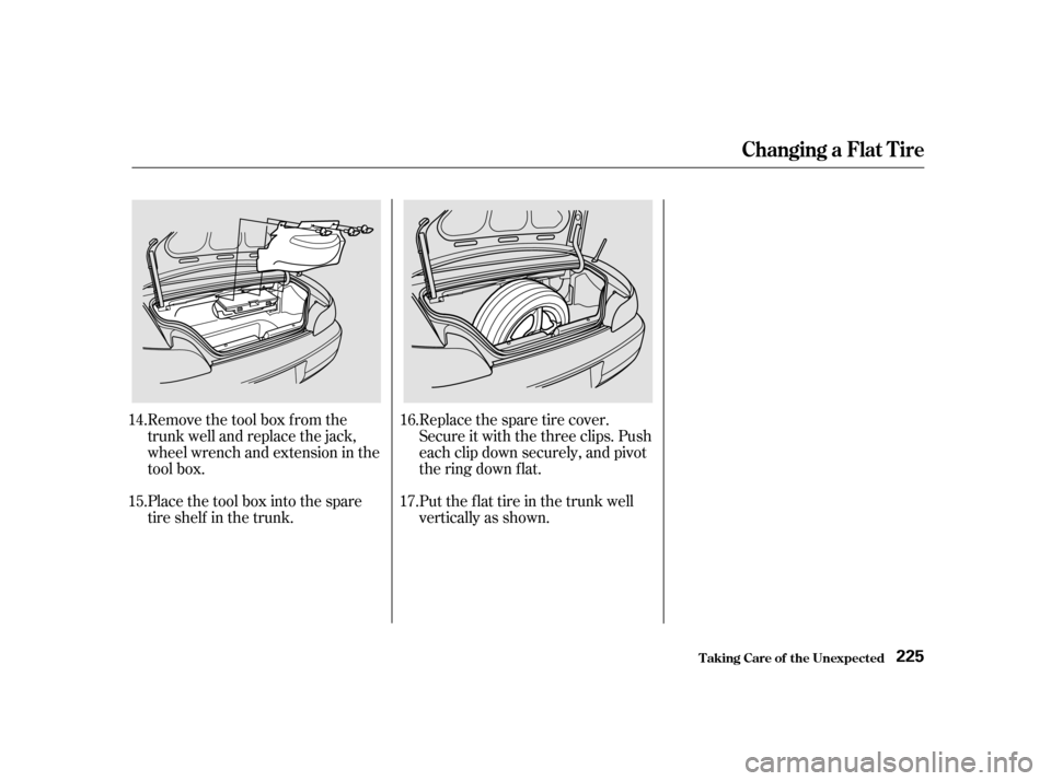 HONDA S2000 2002 1.G Owners Manual Remove the tool box f rom the 
trunk well and replace the jack,
wheel wrench and extension in the
tool box. 
Place the tool box into the spare 
tire shelf in the trunk.Replacethesparetirecover.
Secure
