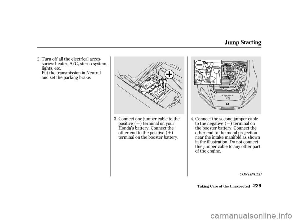 HONDA S2000 2002 1.G Owners Manual µ
´
´
CONT INUED
Connect the second jumper cable 
to the negative ( ) terminal on
the booster battery. Connect the
other end to the metal projection
near the intake manifold as shown
in the illu