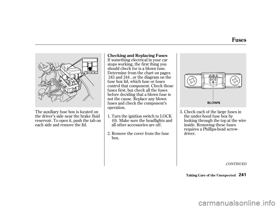 HONDA S2000 2002 1.G Owners Manual The auxiliary f use box is located on
thedriver’ssidenearthebrakefluid
reservoir. To open it, push the tab on
each side and remove the lid.If something electrical in your car
stops working, the f i HONDA S2000 2002 1.G Owners Manual The auxiliary f use box is located on
thedriver’ssidenearthebrakefluid
reservoir. To open it, push the tab on
each side and remove the lid.If something electrical in your car
stops working, the f i