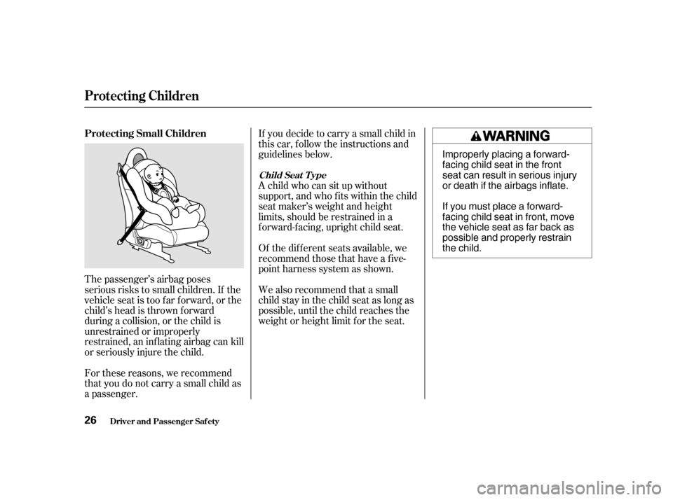 HONDA S2000 2002 1.G Owners Manual The passenger’s airbag poses
serious risks to small children. If the
vehicle seat is too f ar f orward, or the
child’s head is thrown f orward
during a collision, or the child is
unrestrained or HONDA S2000 2002 1.G Owners Manual The passenger’s airbag poses
serious risks to small children. If the
vehicle seat is too f ar f orward, or the
child’s head is thrown f orward
during a collision, or the child is
unrestrained or