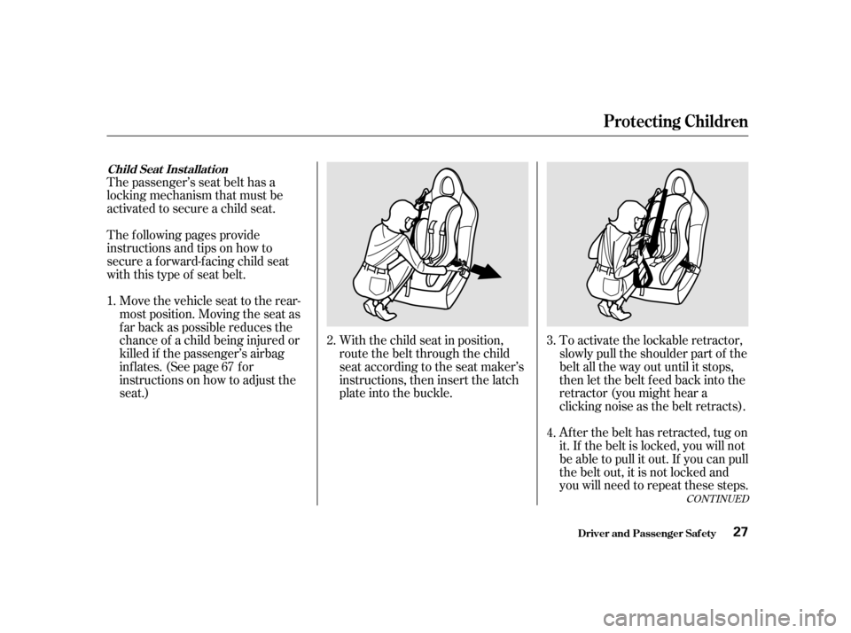 HONDA S2000 2002 1.G Owners Manual To activate the lockable retractor,
slowly pull the shoulder part of the
belt all the way out until it stops,
then let the belt feed back into the
retractor (you might hear a
clicking noise as the be HONDA S2000 2002 1.G Owners Manual To activate the lockable retractor,
slowly pull the shoulder part of the
belt all the way out until it stops,
then let the belt feed back into the
retractor (you might hear a
clicking noise as the be