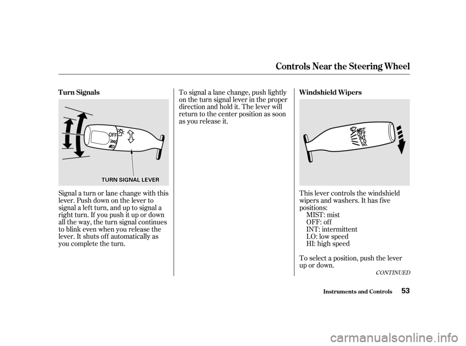 HONDA S2000 2002 1.G Owners Manual Signal a turn or lane change with this 
lever. Push down on the lever to
signal a lef t turn, and up to signal a
right turn. If you push it up or down
all the way, the turn signal continues
to blink e