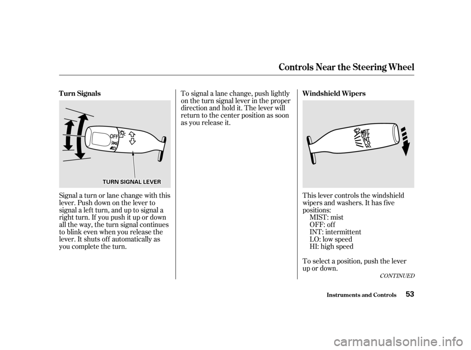 HONDA S2000 2002 1.G Workshop Manual Signal a turn or lane change with this 
lever. Push down on the lever to
signal a lef t turn, and up to signal a
right turn. If you push it up or down
all the way, the turn signal continues
to blink e