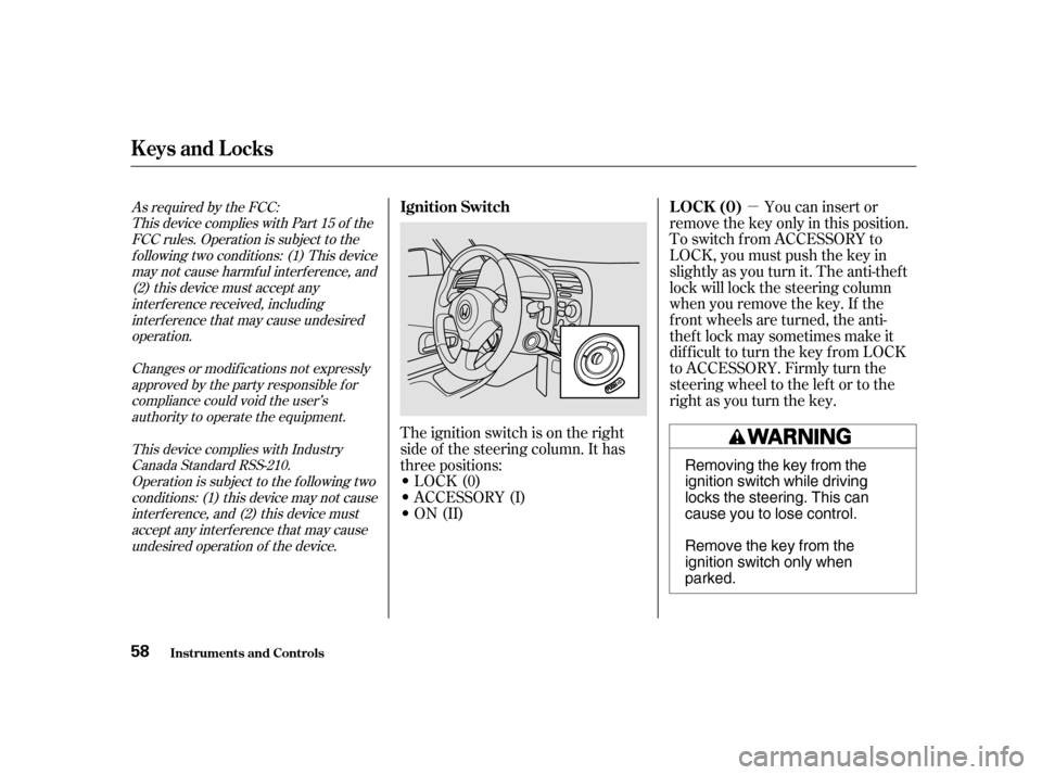 HONDA S2000 2002 1.G Workshop Manual µYou can insert or
remove the key only in this position. 
To switch f rom ACCESSORY to
LOCK, you must push the key in
slightly as you turn it. The anti-thef t
lock will lock the steering column
when