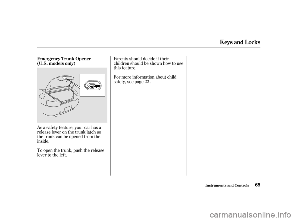 HONDA S2000 2002 1.G Owners Manual Parents should decide if their 
children should be shown how to use
this feature. 
For more inf ormation about child 
saf ety, see page .
To open the trunk, push the release
lever to the lef t.
As a s