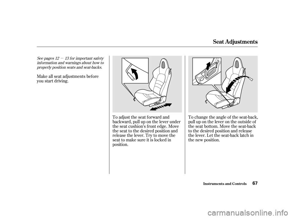 HONDA S2000 2002 1.G Owners Manual µ
To change the angle of the seat-back, 
pull up on the lever on the outside of
the seat bottom. Move the seat-back
to the desired position and release
the lever. Let the seat-back latch in
the new 