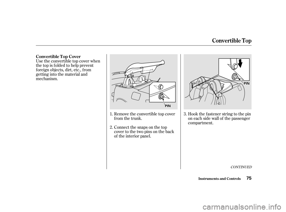 HONDA S2000 2002 1.G Manual PDF Use the convertible top cover when 
the top is f olded to help prevent
f oreign objects, dirt, etc., f rom
getting into the material and
mechanism.Remove the convertible top cover
f rom the trunk.Hook