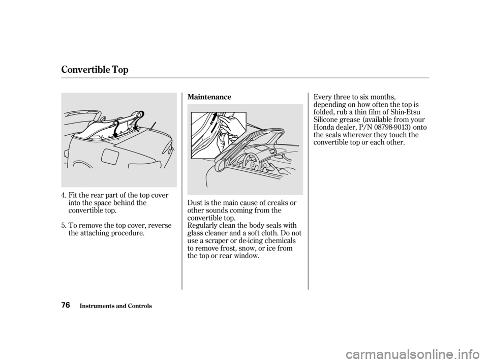 HONDA S2000 2002 1.G Manual PDF Every three to six months, 
depending on how of ten the top is
f olded, rub a thin f ilm of Shin-Etsu
Silicone grease (available from your
Honda dealer, P/N 08798-9013) onto
the seals wherever they to