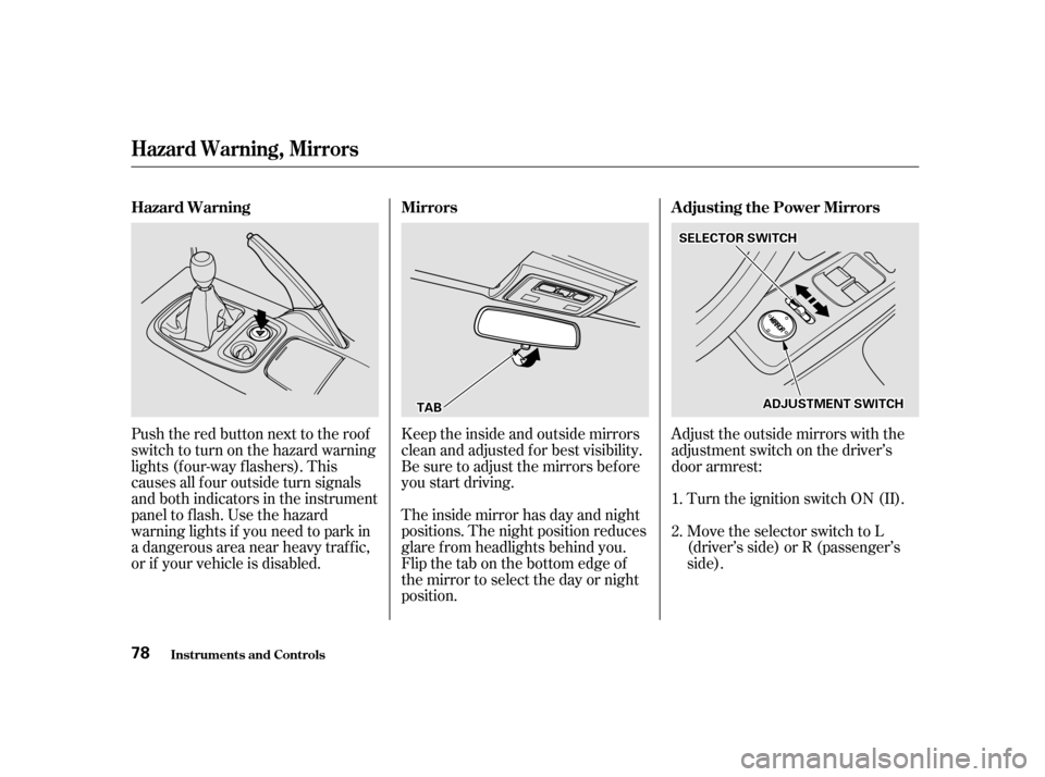 HONDA S2000 2002 1.G Manual PDF Keeptheinsideandoutsidemirrors
clean and adjusted f or best visibility.
Be sure to adjust the mirrors bef ore
you start driving.
The inside mirror has day and night
positions. The night position re HONDA S2000 2002 1.G Manual PDF Keeptheinsideandoutsidemirrors
clean and adjusted f or best visibility.
Be sure to adjust the mirrors bef ore
you start driving.
The inside mirror has day and night
positions. The night position re