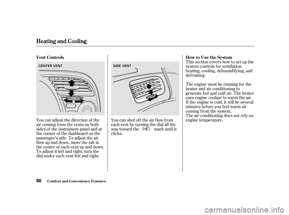 HONDA S2000 2002 1.G Owners Manual This section covers how to set up the 
system controls f or ventilation,
heating, cooling, dehumidif ying, and
def rosting. 
The engine must be running f or the 
heater and air conditioning to
generat