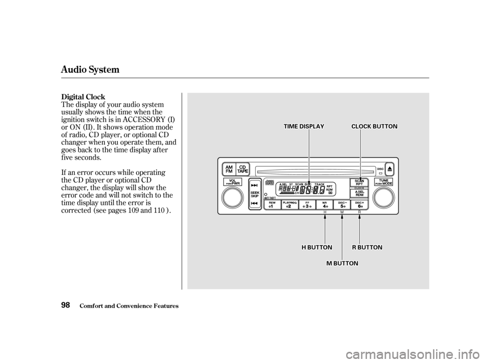 HONDA S2000 2002 1.G Owners Manual The display of your audio system 
usually shows the time when the
ignition switch is in ACCESSORY (I)
or ON (II). It shows operation mode
of radio, CD player, or optional CD
changer when you operate t