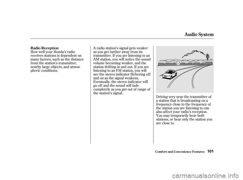 HONDA S2000 2002 1.G Owners Manual How well your Honda’s radio 
receives stations is dependent on
many f actors, such as the distance
from the station’s transmitter,
nearby large objects, and atmos-
pheric conditions.A radio statio