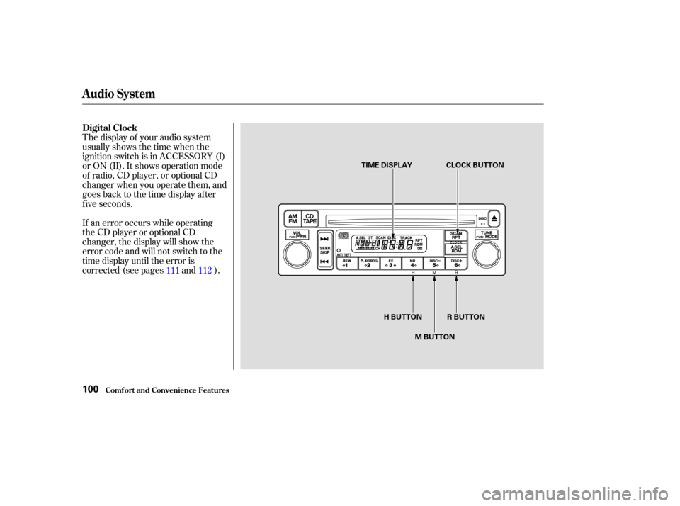 HONDA S2000 2003 1.G Owners Manual The display of your audio system
usually shows the time when the
ignition switch is in ACCESSORY (I)
or ON (II). It shows operation mode
of radio, CD player, or optional CD
changer when you operate th