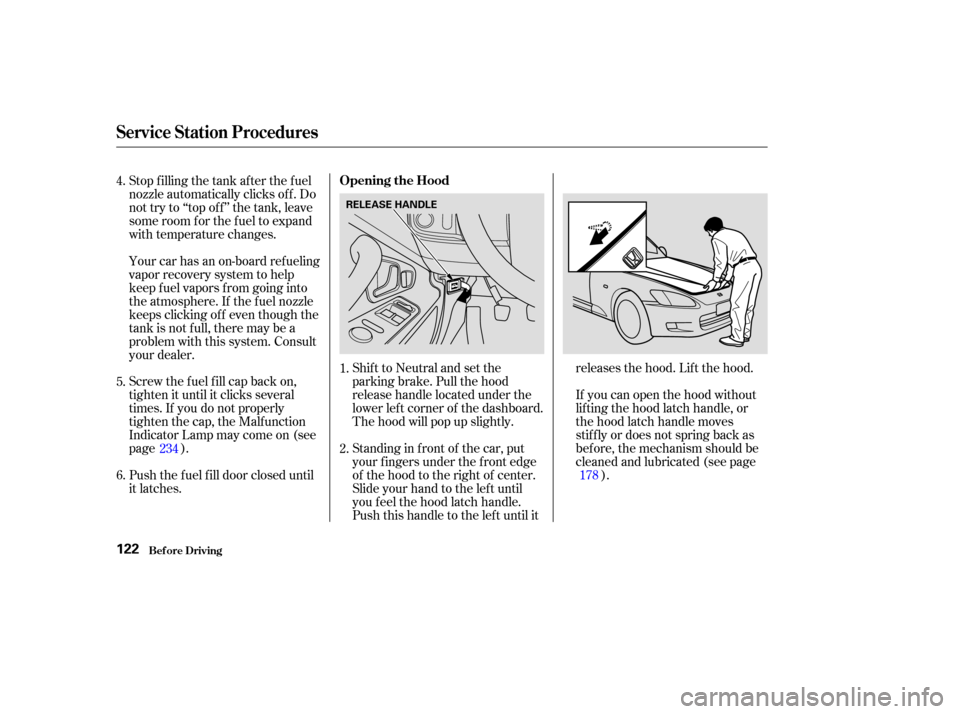 HONDA S2000 2003 1.G Owners Manual Standing in f ront of the car, put
your f ingers under the f ront edge
of the hood to the right of center.
Slide your hand to the lef t until
you f eel the hood latch handle.
Push this handle to the l HONDA S2000 2003 1.G Owners Manual Standing in f ront of the car, put
your f ingers under the f ront edge
of the hood to the right of center.
Slide your hand to the lef t until
you f eel the hood latch handle.
Push this handle to the l
