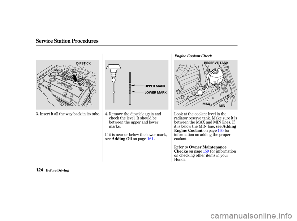 HONDA S2000 2003 1.G Owners Manual Insert it all the way back in its tube. Remove the dipstick again andcheck the level. It should be
between the upper and lower
marks.
If it is near or below the lower mark,
see on page . Look at the c HONDA S2000 2003 1.G Owners Manual Insert it all the way back in its tube. Remove the dipstick again andcheck the level. It should be
between the upper and lower
marks.
If it is near or below the lower mark,
see on page . Look at the c