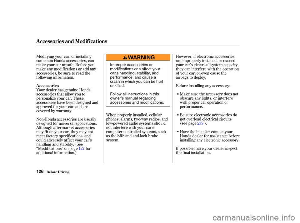 HONDA S2000 2003 1.G Owners Manual When properly installed, cellular
phones, alarms, two-way radios, and
low-powered audio systems should
not interf ere with your car’s
computer-controlled systems, such
as the SRS and anti-lock brake