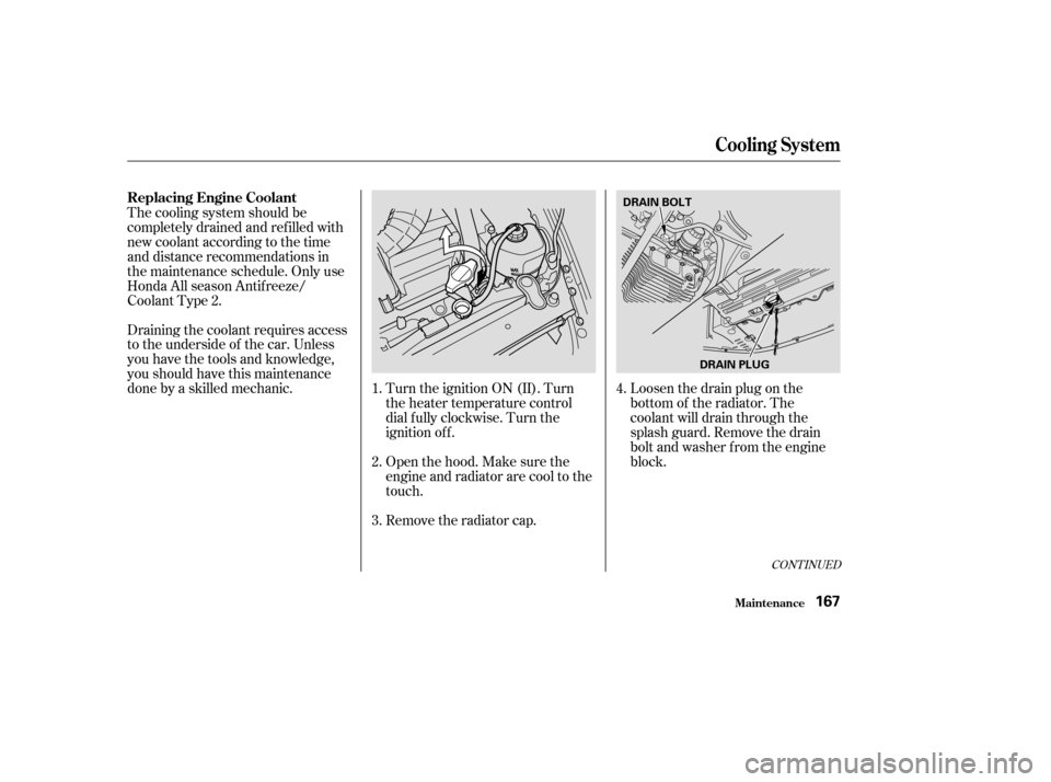HONDA S2000 2003 1.G Owners Manual Turn the ignition ON (II). Turn
the heater temperature control
dial f ully clockwise. Turn the
ignition of f .
Openthehood.Makesurethe
engine and radiator are cool to the
touch.
Remove the radiator ca HONDA S2000 2003 1.G Owners Manual Turn the ignition ON (II). Turn
the heater temperature control
dial f ully clockwise. Turn the
ignition of f .
Openthehood.Makesurethe
engine and radiator are cool to the
touch.
Remove the radiator ca