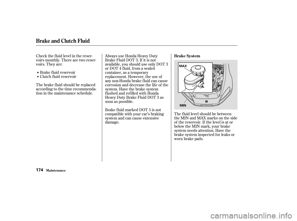 HONDA S2000 2003 1.G Owners Manual The f luid level should be between
theMINandMAXmarksontheside
of the reservoir. If the level is at or
below the MIN mark, your brake
system needs attention. Have the
brake system inspected f or leaks HONDA S2000 2003 1.G Owners Manual The f luid level should be between
theMINandMAXmarksontheside
of the reservoir. If the level is at or
below the MIN mark, your brake
system needs attention. Have the
brake system inspected f or leaks