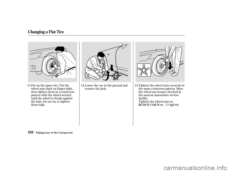 HONDA S2000 2003 1.G Owners Manual Put on the spare tire. Put the
wheel nuts back on f inger-tight,
then tighten them in a crisscross
pattern with the wheel wrench
until the wheel is f irmly against
the hub. Do not try to tighten
them 