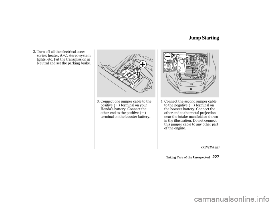 HONDA S2000 2003 1.G Owners Manual µ
´
´
CONT INUED
Connect the second jumper cable
to the negative ( ) terminal on
the booster battery. Connect the
other end to the metal projection
near the intake manifold as shown
in the illus