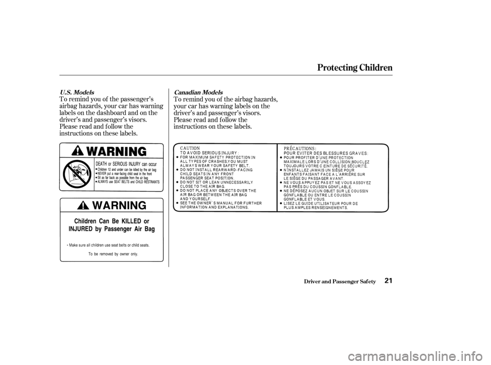 HONDA S2000 2003 1.G Owners Manual To remind you of the passenger’s
airbag hazards, your car has warning
labels on the dashboard and on the
driver’s and passenger’s visors.
Please read and follow the
instructions on these labels.