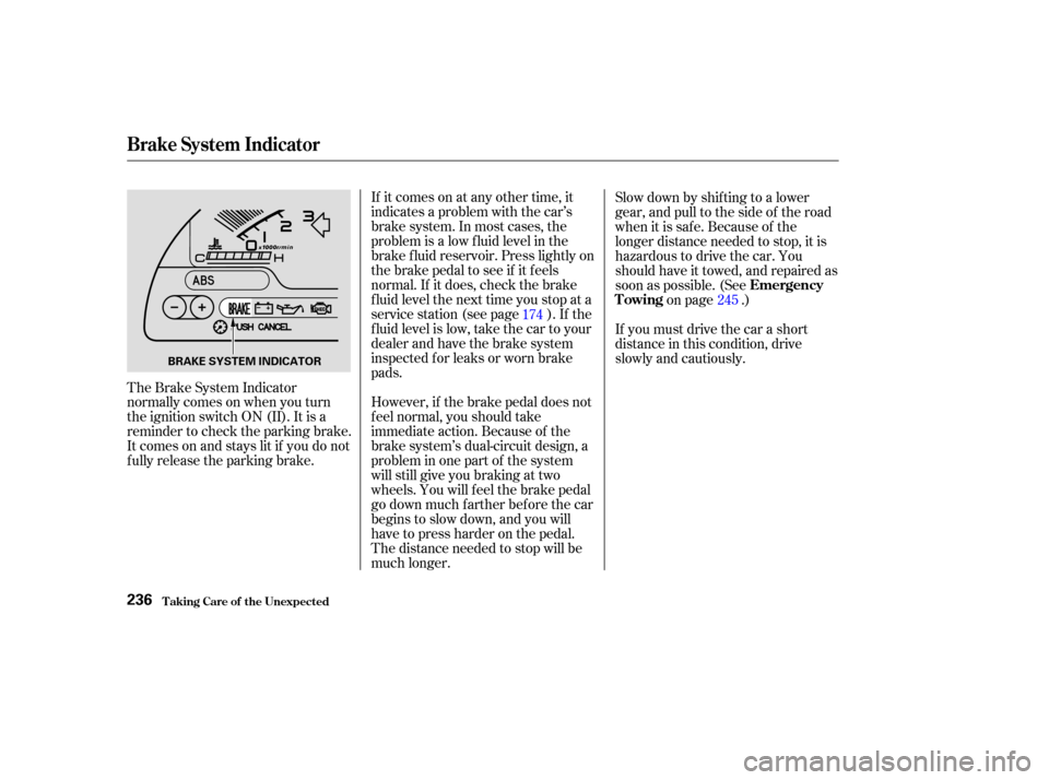 HONDA S2000 2003 1.G Owners Manual If it comes on at any other time, it
indicates a problem with the car’s
brake system. In most cases, the
problem is a low f luid level in the
brake f luid reservoir. Press lightly on
the brake pedal HONDA S2000 2003 1.G Owners Manual If it comes on at any other time, it
indicates a problem with the car’s
brake system. In most cases, the
problem is a low f luid level in the
brake f luid reservoir. Press lightly on
the brake pedal