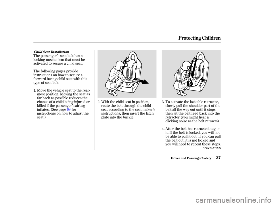 HONDA S2000 2003 1.G Owners Manual To activate the lockable retractor,
slowly pull the shoulder part of the
belt all the way out until it stops,
then let the belt f eed back into the
retractor (you might hear a
clicking noise as the be