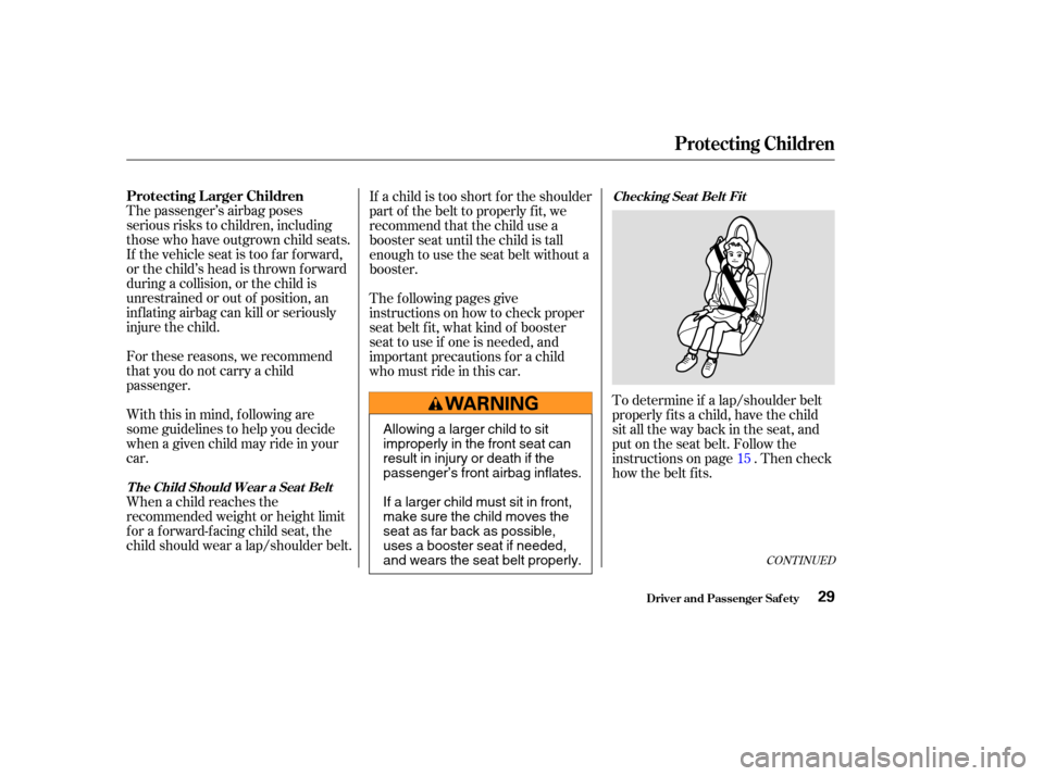 HONDA S2000 2003 1.G Owners Guide The passenger’s airbag poses
serious risks to children, including
those who have outgrown child seats.
If the vehicle seat is too f ar f orward,
or the child’s head is thrown f orward
during a col HONDA S2000 2003 1.G Owners Guide The passenger’s airbag poses
serious risks to children, including
those who have outgrown child seats.
If the vehicle seat is too f ar f orward,
or the child’s head is thrown f orward
during a col